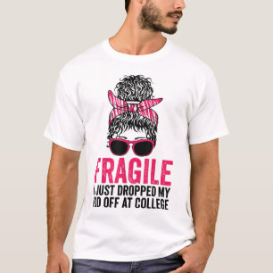 Fragile Just Dropped My Kid At College Drop T-Shirt