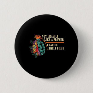 Fragile Like A Flower But A Bomb Feminist Button