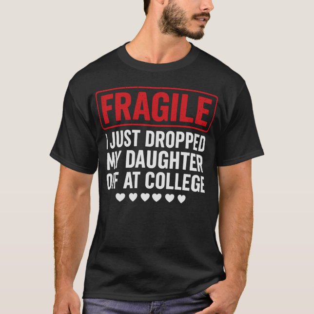 Fragile Mom/Dad Dropping Daughter at College T-Shirt (Front)