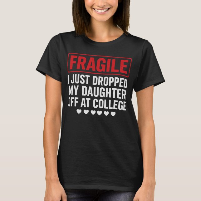 Fragile Mom/Dad Dropping Daughter at College T-Shirt (Front)