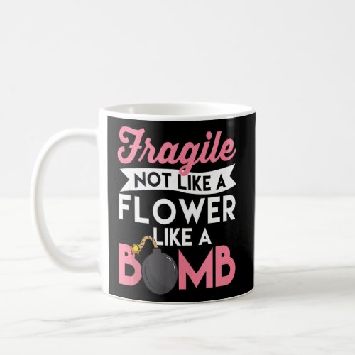 Fragile Not Like A Flower Like A Bomb  Coffee Mug