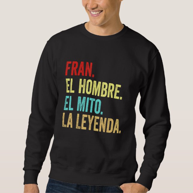Fran El Hombre El Mito La Leyenda Regalo Para Fran Sweatshirt (Front)