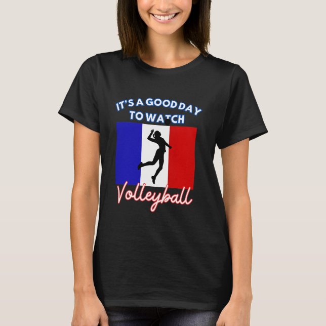 France Flag Volleyball It's A Good Day To Watch Vo T-Shirt (Front)