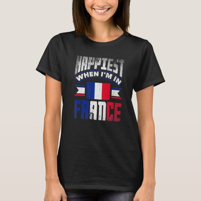 France French France Flag Happiest When Im In Fran T-Shirt (Front)