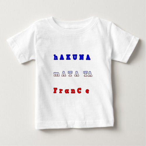 fRANCE HAKUNA MATATA BLUE WHITE RED UNITY COLORS T Baby T_Shirt