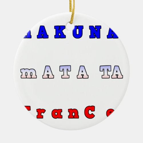 fRANCE HAKUNA MATATA BLUE WHITE RED UNITY COLORS T Ceramic Ornament