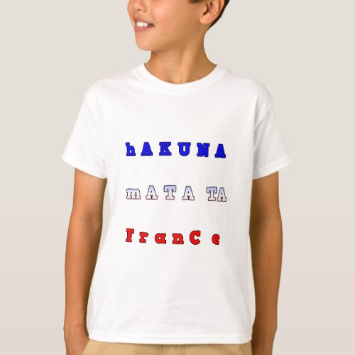 fRANCE HAKUNA MATATA BLUE WHITE RED UNITY COLORS T T_Shirt