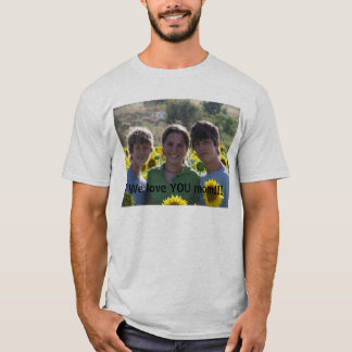 France set 2 005, We love YOU mom!!! T-Shirt