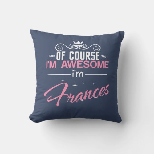 Frances of course im awesome Im Frances name Throw Pillow