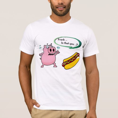 Frank is that you funny Hot Dog Humor 100 Cotton T_Shirt