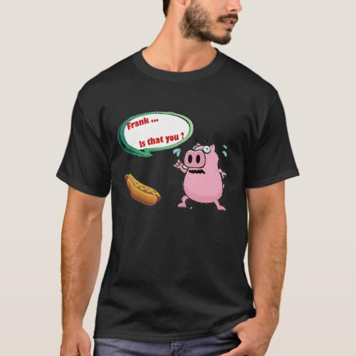 Frank  is that you Funny Pork BBQ hot dog T_Shirt