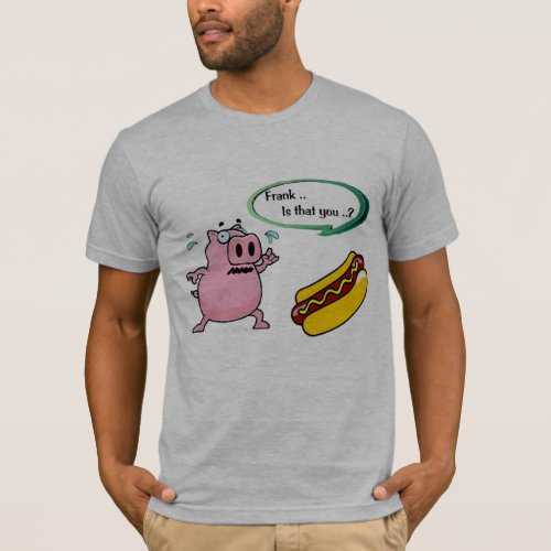 Frank is that you  funny T_shirt