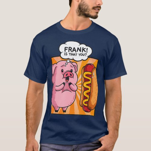 Frank Is That You Pig Hotdog Hot Dog Gift Funny T_Shirt