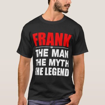 Frank The Man The Myth The Legend T-shirt by nasakom at Zazzle