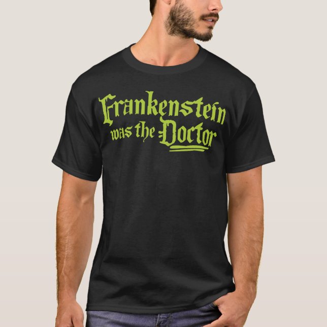 Frankenstein Was The Doctor T-Shirt (Front)
