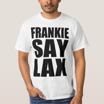 Frankie Say Lax T-shirt by laxshop at Zazzle