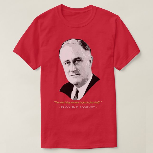 Franklin D Roosevelt Quote T-Shirt (Design Front)