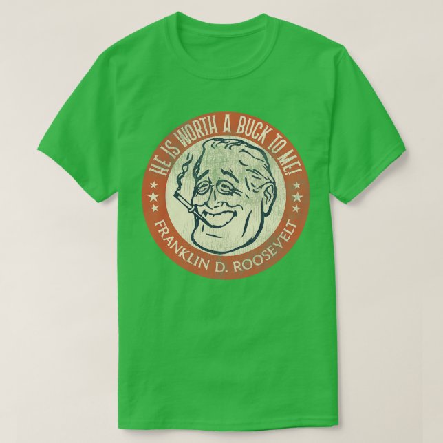 Franklin D Roosevelt Worth a Buck T-Shirt (Design Front)