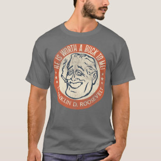 Franklin D Roosevelt Worth a Buck T-Shirt