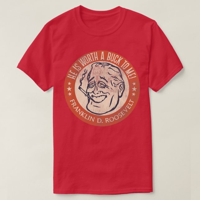 Franklin D Roosevelt Worth a Buck T-Shirt (Design Front)