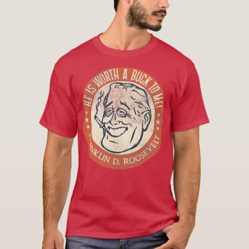Franklin D Roosevelt Worth a Buck T_Shirt