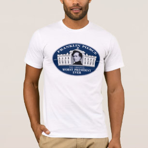 Franklin Pierce: The Original Worst President Ever T-Shirt