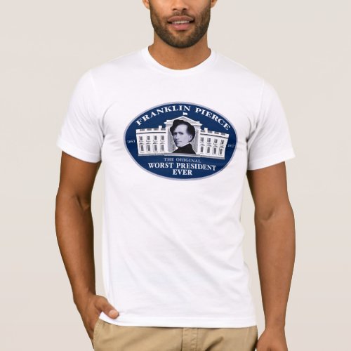 Franklin Pierce The Original Worst President Ever T_Shirt
