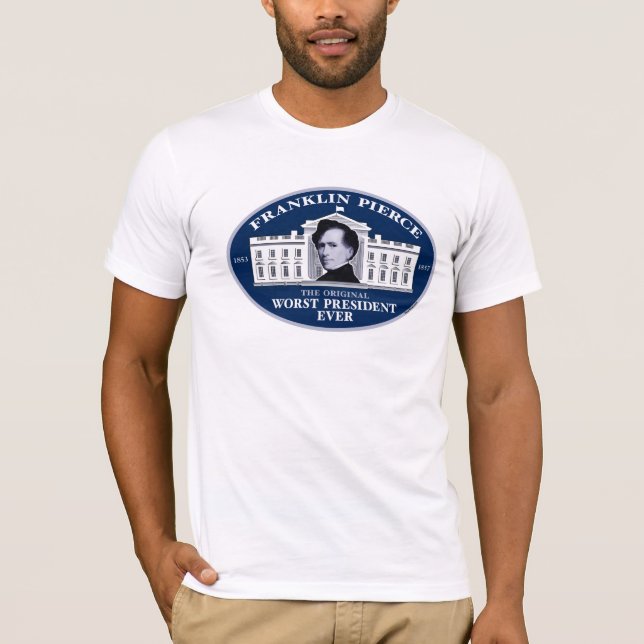 Franklin Pierce: The Original Worst President Ever T-Shirt (Front)