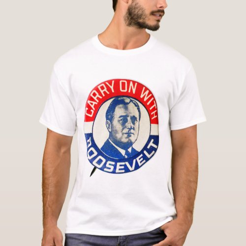 Franklin Roosevelt Carry On With Roosevelt T_Shirt