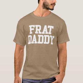 Frat Daddy Funny Fraternity Mens Frat Daddy friend T-Shirt