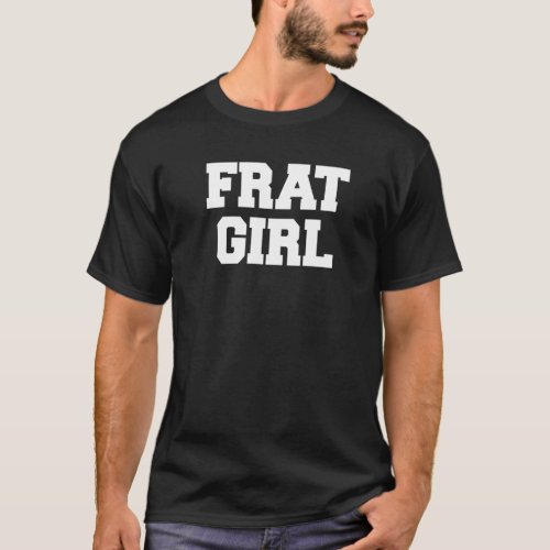 Frat Girl Funny Fraternity Sarcastic Sorority Part T_Shirt