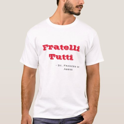 Fratelli Tutti Brothers All St Frances of Assisi T_Shirt