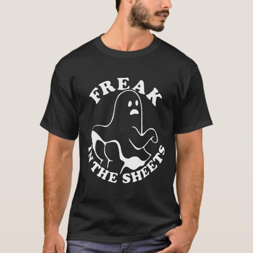 Freak In The Sheets Funny Halloween Ghost Spirit  T_Shirt