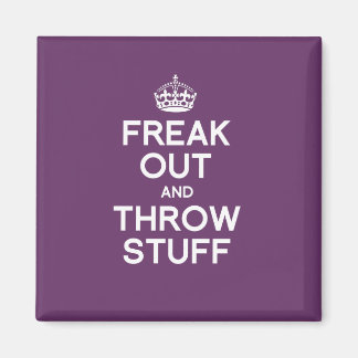 FREAK OUT AND THROW STUFF MAGNET