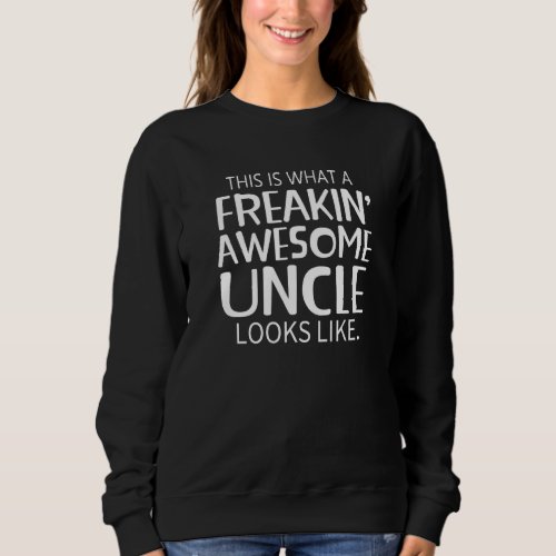 Freakin Awesome Uncle Looks Like  For Uncles Sweatshirt