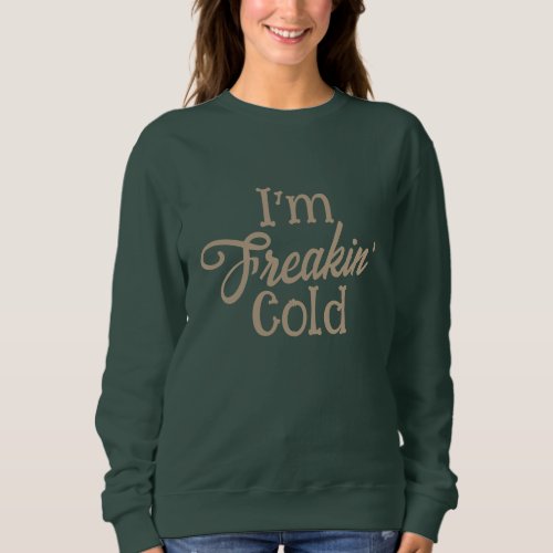 Freaking Cold Sweatshirt hoodie design Womens