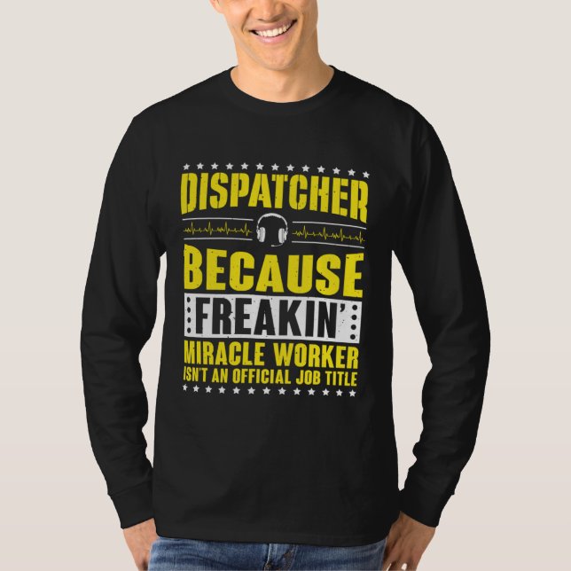 Freaking Miracle Worker Dispatch Operator 911 Disp T-Shirt (Front)