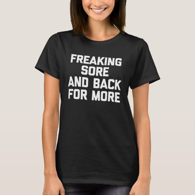 Freaking Sore & Back For More Fitness Workout Gym T-Shirt (Front)