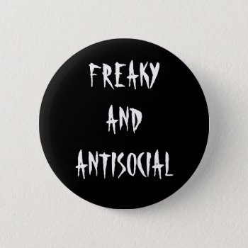 Freaky And Antisocial Button by wanderlust_ at Zazzle