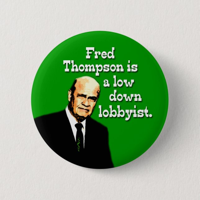 Fred Thompson is a Low Down Lobbyist Button (Front)