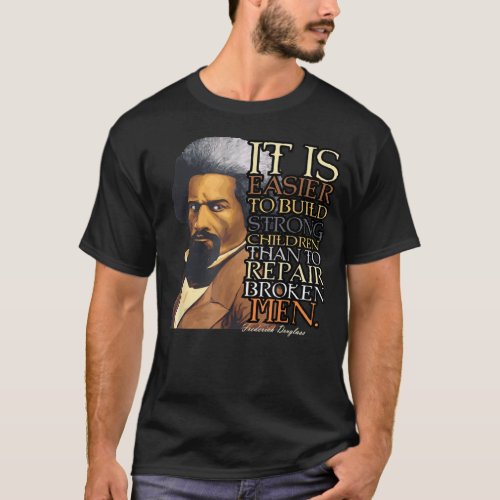 Frederick Douglass It Is Easier To Build Strong Ch T_Shirt