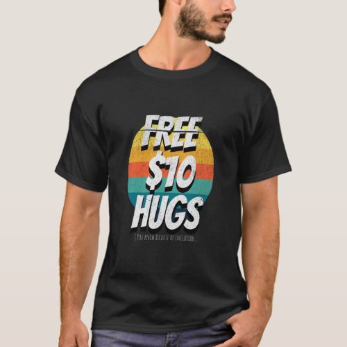 Free 10 Dollar Hugs Inflation Stagflation Money Pr T_Shirt