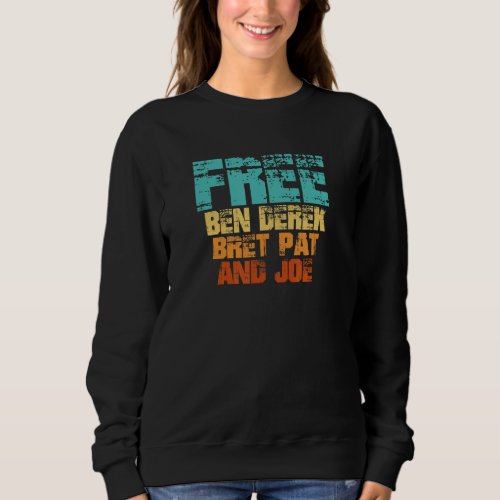 Free Ben Derek Bret Pat and Joe Sweatshirt