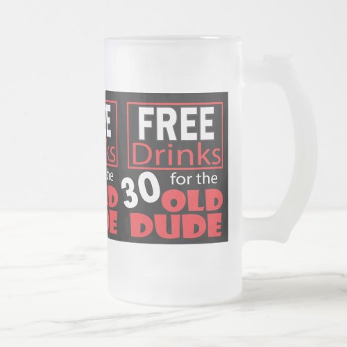 Free Drinks for the 30 Year Old Birthday Dude Frosted Glass Beer Mug
