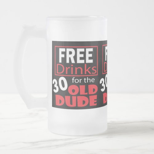 Free Drinks for the 30 Year Old Birthday Dude Frosted Glass Beer Mug