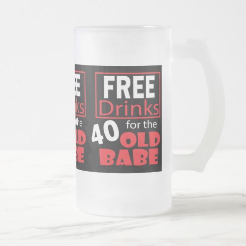 Free Drinks for the 40 Year Old Birthday Babe Frosted Glass Beer Mug