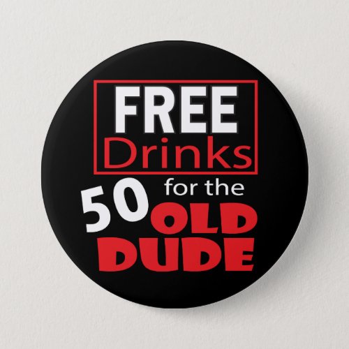 Free Drinks for the 50 Year Old Dude Button