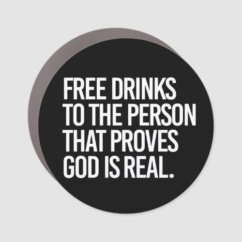 Free Drinks to the person who proves God is real Car Magnet