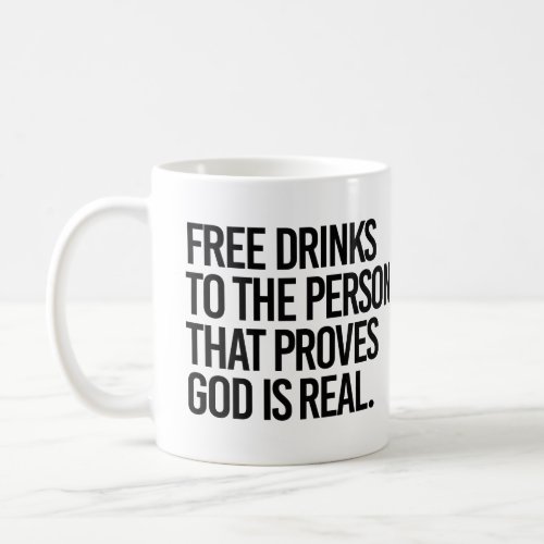 Free Drinks to the person who proves God is real Coffee Mug