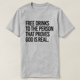 Free Drinks to the person who proves God is real T-Shirt